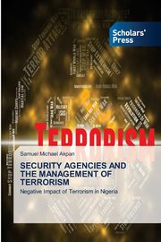 SECURITY AGENCIES AND THE MANAGEMENT OF TERRORISM, Michael Akpan Samuel