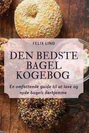 DEN BEDSTE BAGEL KOGEBOG, Felix Lind