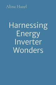 Harnessing Energy Inverter Wonders, Hazel Alina