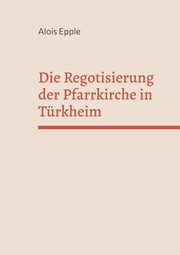 Die Regotisierung der Pfarrkirche in Trkheim, Epple Alois