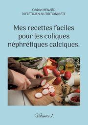 Mes recettes faciles pour les coliques nphrtiques calciques., Menard Cdric