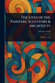 The Lives of the Painters, Sculptors & Architects, Vasari Giorgio