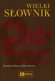 Wielki sownik etymologiczno-historyczny jzyka polskiego, Dugosz-Kurczabowa Krystyna