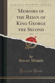 ksiazka tytu: Memoirs of the Reign of King George the Second, Vol. 2 (Classic Reprint) autor: Walpole Horace