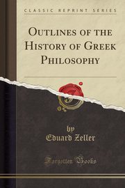 ksiazka tytu: Outlines of the History of Greek Philosophy (Classic Reprint) autor: Zeller Eduard