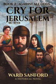 Cry For Jerusalem - Book 2 66-67 CE, Sanford Ward