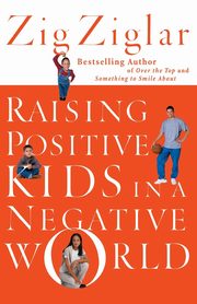 Raising Positive Kids in a Negative World, Ziglar Zig
