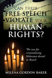 Can Their Free Speech Violate Your Human Rights? The Case for Criminalizing Holocaust Denial in Brazil, Baker Milena Gordon