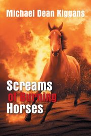 Screams of Burning Horses, Kiggans Michael Dean