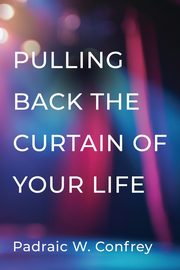 ksiazka tytu: Pulling Back the Curtain on Your Life autor: Confrey Padraic W.