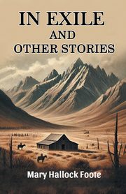 In Exile And Other Stories, Foote Mary Hallock