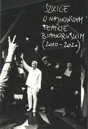 Szkice o najnowszym teatrze biaoruskim (2010-2020), Praca zbiorowa