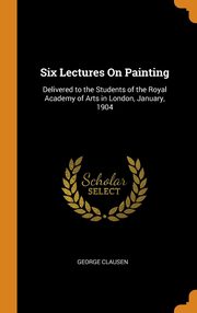 ksiazka tytu: Six Lectures On Painting autor: Clausen George