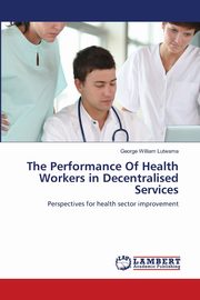 The Performance Of Health Workers in Decentralised Services, Lutwama George William