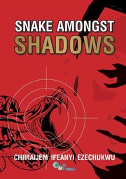 SNAKE AMONGST SHADOWS, EZECHUKWU CHIMAIJEM I.