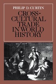 Cross-Cultural Trade in World History, Curtin Philip
