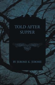 Told After Supper, Jerome Jerome K.