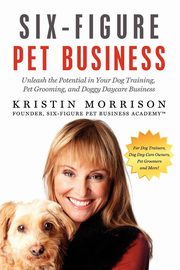 Six-Figure Pet Business, Morrison Kristin