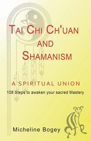 Tai Chi Ch'Uan and Shamanism a Spiritual Union, Bogey Micheline