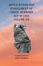 Applications For Enrollment of Creek Newborn Act of 1905    Volume XII, 