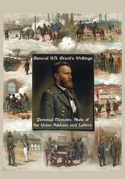 General U.S. Grant's Writings (Complete and Unabridged Including His Personal Memoirs, State of the Union Address and Letters of Ulysses S. Grant to H, Grant Ulysses S.