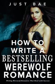 How to Write a Bestselling Werewolf Romance, Bae Just