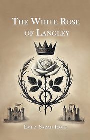 The White Rose of Langley, Holt Emily Sarah