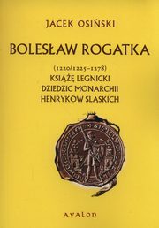 ksiazka tytu: Bolesaw Rogatka (1220/1225 - 1278) autor: Osiski Jacek