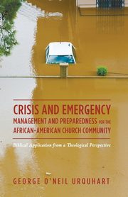 Crisis and Emergency Management and Preparedness for the African-American Church Community, Urquhart George O'Neil