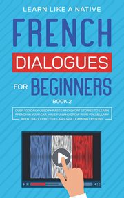 French Dialogues for Beginners Book 2, Learn Like A Native