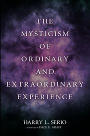 The Mysticism of Ordinary and Extraordinary Experience, Serio Harry L.