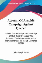 Account Of Arnold's Campaign Against Quebec, Henry John Joseph