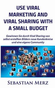 Use Viral Marketing and Viral Sharing with a Small Budget, Merz Sebastian