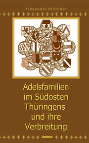 Adelsfamilien im Sdosten Thringens und ihre Verbreitung unter besonderer Bercksichtigung des Saale-Orla-Raumes, Blthner Alexander