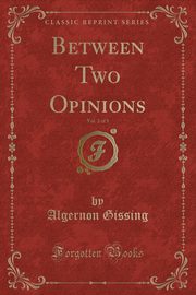 ksiazka tytu: Between Two Opinions, Vol. 2 of 3 (Classic Reprint) autor: Gissing Algernon