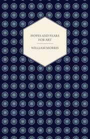 ksiazka tytu: Hopes and Fears for Art (1882) autor: Morris William