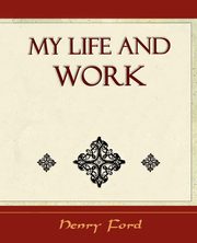 My Life and Work - Autobiography, Henry Ford Ford