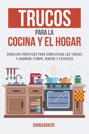 Trucos para la Cocina y el Hogar, Baker Diana