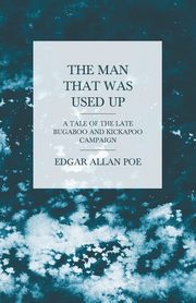 The Man that was Used Up - A Tale of the Late Bugaboo and Kickapoo Campaign, Poe Edgar Allan