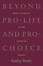 Beyond Pro-Life and Pro-Choice, Rudy Kathy