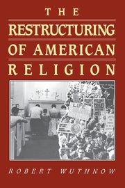 The Restructuring of American Religion, Wuthnow Robert
