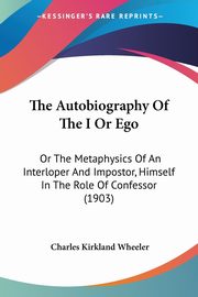 The Autobiography Of The I Or Ego, Wheeler Charles Kirkland