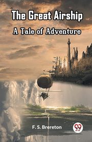 The Great Airship A Tale of Adventure, Brereton F. S.