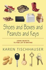 Shoes and Boxes and Peanuts and Keys, Tischhauser Karen