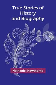 True Stories of History and Biography, Hawthorne Nathaniel