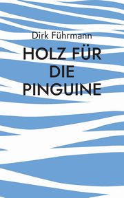 Holz fr die Pinguine, Fhrmann Dirk