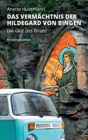 Das Vermchtnis der Hildegard von Bingen - Die Glut des Bsen, Huesmann Anette