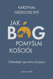 ksiazka tytu: Jak Bg pomyla Koci autor: Ry Grzegorz