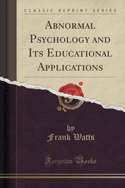 ksiazka tytu: Abnormal Psychology and Its Educational Applications (Classic Reprint) autor: Watts Frank