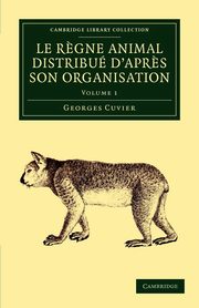 Le Regne Animal Distribue D'Apres Son Organisation - Volume 1, Cuvier Georges Baron